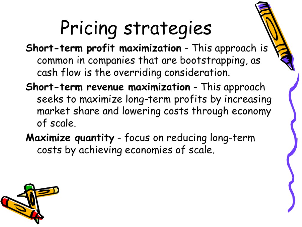 Pricing strategies Short-term profit maximization - This approach is common in companies that are